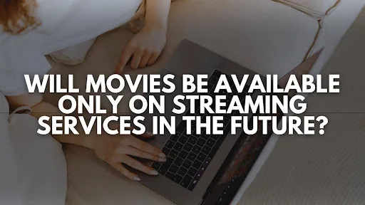 Will Movies Be Available Only on Streaming Services in the Future?